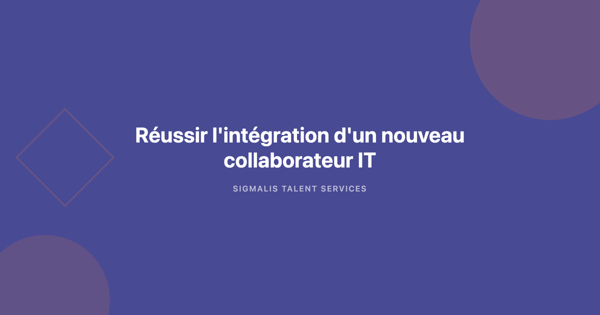 Intégration nouveau collaborateur IT Réussir l'intégration d'un nouveau collaborateur IT — Sigmalis Talent Services